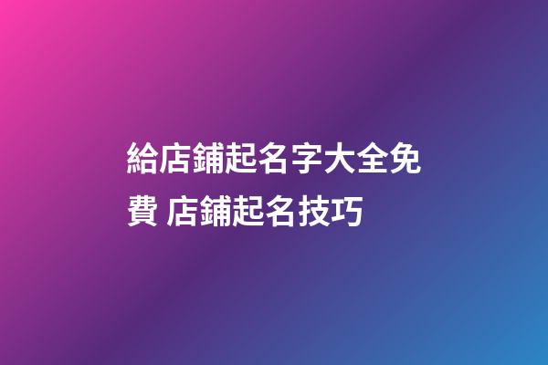 給店鋪起名字大全免費 店鋪起名技巧-第1張-店鋪起名-玄機派